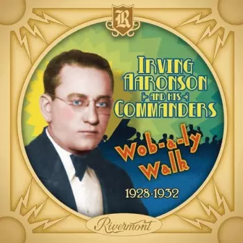 Irving Aaronson And His Commanders: Wob-a-ly Walk (1928-1932)