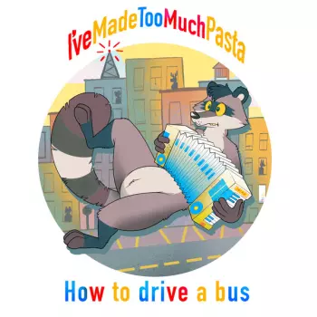 I've Made Too Much Pasta: How To Drive A Bus