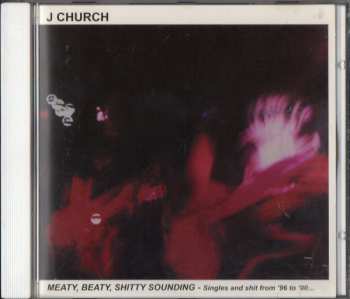 CD J Church: Meaty, Beaty, Shitty Sounding (Singles And Shit From '96 To '00...)
