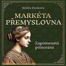 Album Jana Štvrtecká: Denková: Markéta Přemyslovna. Zapomenutá Princezna