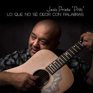 Album Jesus Prieto Pitti: Lo Que No Se Decir Con Palabras