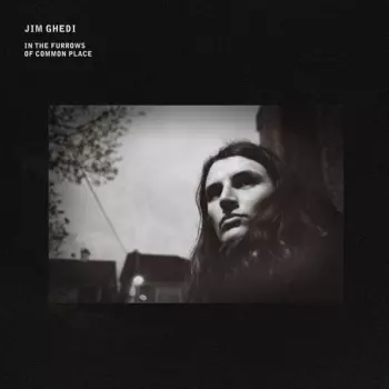 Jim Ghedi: In the Furrows of Common Place