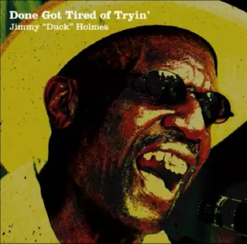 Jimmy "Duck" Holmes: Done Got Tired Of Tryin'