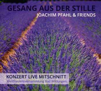 CD Joachim Pfahl: Gesang Aus Der Stille: Konzert-livemitschnitt Weltfriedensversammlung Bad Wildungen