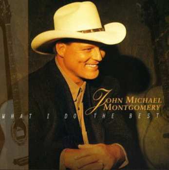 CD John Michael Montgomery: What I Do The Best