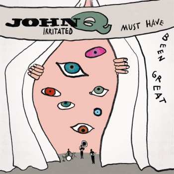Album John Q Irritated: Must Have Been Great