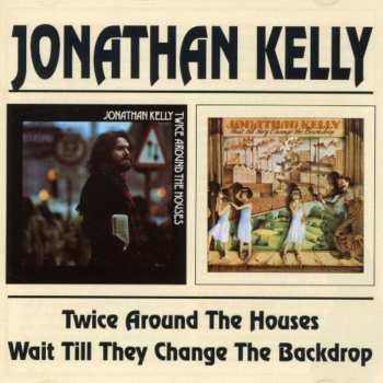 Album Jonathan Kelly: Twice Around The Houses · Wait Till They Change The Backdrop