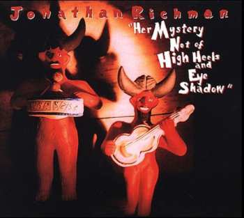 CD Jonathan Richman: Her Mystery Not Of High Heels And Eye Shadow