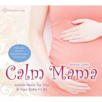 Joshua Leeds: Calm Mama: Gentle Music For You & Your Baby-to-be
