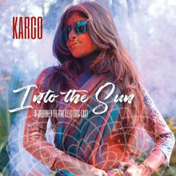 Album Kargo: Into The Sun: A Journey To The Electric East