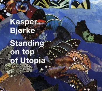 Kasper Bjørke: Standing On Top Of Utopia