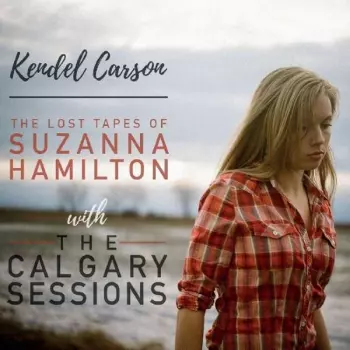 Kendel Carson: The Lost Tapes Of Suzanna Hamilton With The Calgary Sessionss