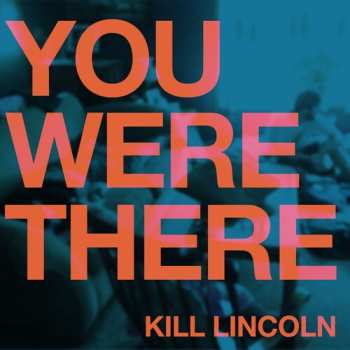 Album Kill Lincoln: You Were There