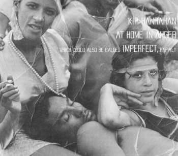 Album Kip Hanrahan: At Home In Anger Which Could Also Be Called Imperfect, Happily