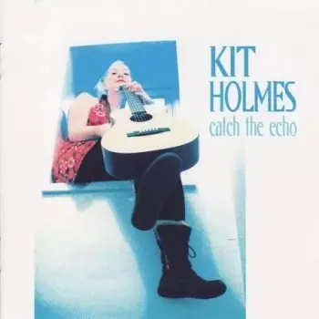 Kit Holmes: Catch The Echo