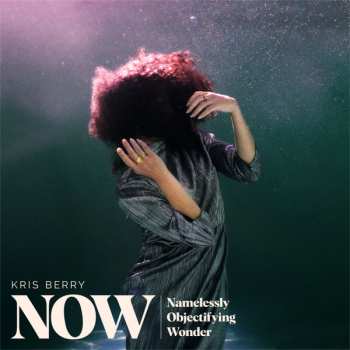 Album Kris Berry: NOW (Namelessly Objectifying Wonder)