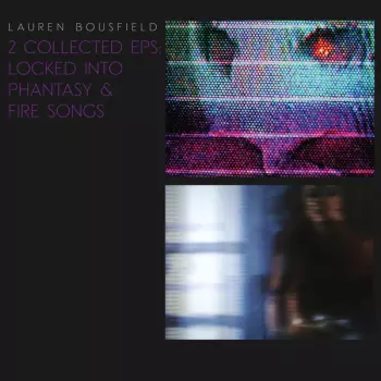 Lauren Bousfield: 2 COLLECTED EPS: LOCKED INTO PHANTASY & FIRE SONGS