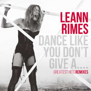 2CD LeAnn Rimes: Greatest Hits & Dance Like You Don't Give A.... (Greatest Hits Remixes) LTD