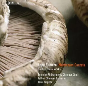 Estonian Philharmonic Chamber Choir: Mushroom Cantata & Other Choral Works