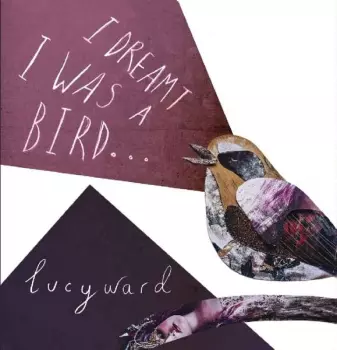 Lucy Ward: I Dreamt I Was A Bird