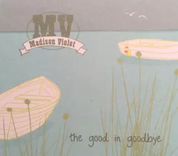 Madison Violet: The Good In Goodbye