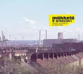 Mäkkelä & Orkesteri: Means Nothing In Hitchin