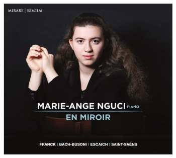 CD Marie-Ange Nguci: En Miroir: Franck, Bach-Busoni, Escaich, Saint-Saëns