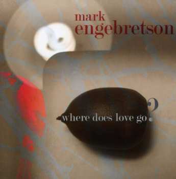 Album Mark Engebretson: Where Does Love Go?