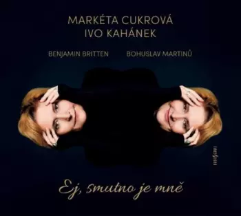 Markéta Cukrová: Martinů, Britten: Ej, Smutno Je Mně