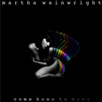 Album Martha Wainwright: Come Home To Mama