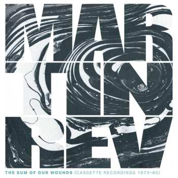Album Martin Rev: The Sum Of Our Wounds (cassette Recordings 1973-85