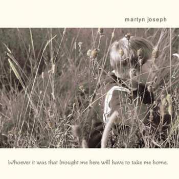 Album Martyn Joseph: Whoever It Was That Brought Me Here Will Have To Take Me Home