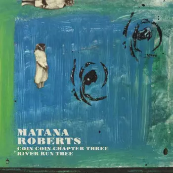 Matana Roberts: Coin Coin Chapter Three: River Run Thee