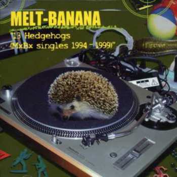 Album Melt-Banana: 13 Hedgehogs (MxBx Singles 1994-1999)
