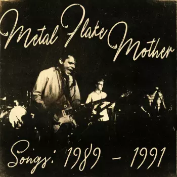 Metal Flake Mother: Songs : 1989-1991