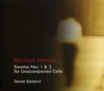 Album Michael Hersch:  Sonatas Nos. 1 & 2 For Unaccompanied Cello