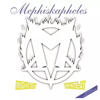 Mephiskapheles: Might-Ay White-Ay