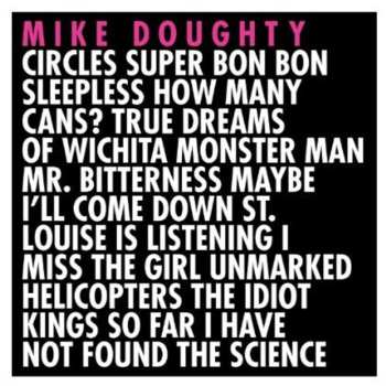 Album Mike Doughty: Circles Super Bon Bon Sleepless How Many Cans? True Dreams Of Wichita Monster Man Mr. Bitterness Maybe I'll Come Down St. Louise Is Listening I Miss The Girl Unmarked Helicopters The Idiot Kings So Far I Have Not Found The Science