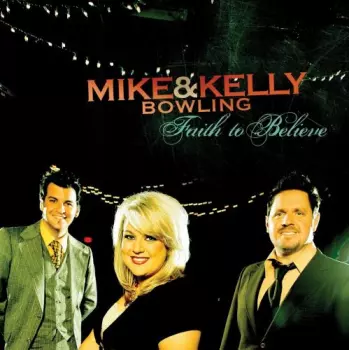 Mike & Kelly Bowling: Faith To Believe