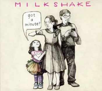 Milkshake: Got A Minute