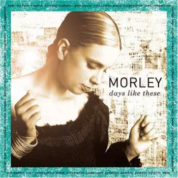 Morley: Days Like These