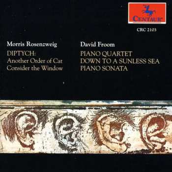 Album David Froom: Diptych: Another Order Of Cat - Consider The Window / Piano Quartet - Down To A Sunless Sea - Piano Sonata