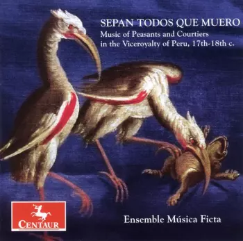 Sepan Todos Que Muero (Music Of Peasants And Courtiers In The Viceroyalty Of Peru, 17th-18th C.)