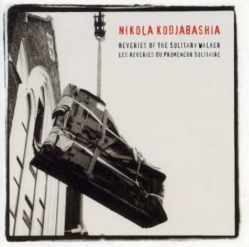 CD Nikola Kodjabashia: Reveries Of The Solitary Walker = Les Revéries Du Promeneur Solitaire