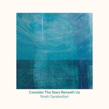 Album Noah Garabedian: Consider the Stars Beneath Us
