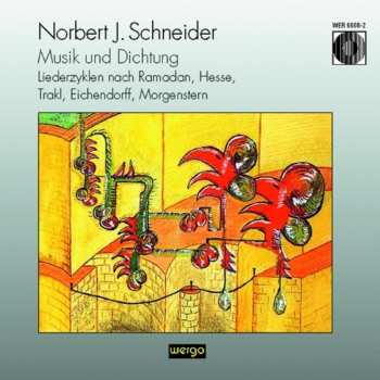 Album Norbert J. Schneider: Musik Und Dichtung (Liederzyklen Nach Ramadan, Hesse, Trakl, Eichendorff, Morgenstern)