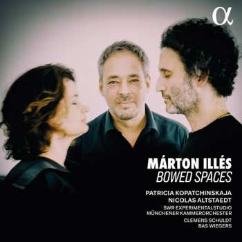 Album Patricia Kopatchinskaja: Marton Illes: Bowed Spaces