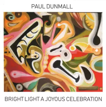 Paul Dunmall: Bright Light A Joyous Celebration