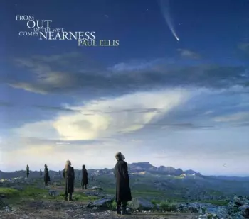 Paul Ellis: From Out Of The Vast Comes Nearness