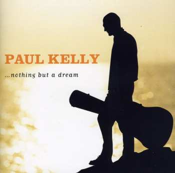 CD Paul Kelly: ...Nothing But A Dream